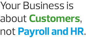 Your Business is about Customers, not Payroll and HR